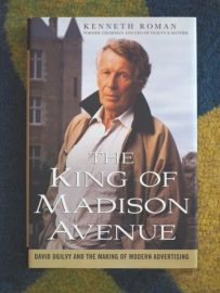 Kenneth Roman - The King of Madison Avenue: David Ogilvy and the Making of Modern Advertising