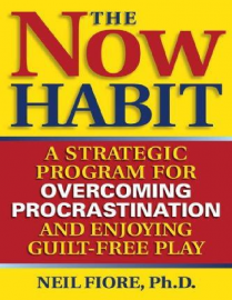 The Now Habit A Strategic Program for Overcoming Procrastination and Enjoying Guilt
