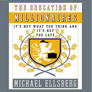 Michael Ellsberg - The Education of Millionaires: It's Not What You Think and It's Not Too Late